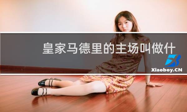 皇家马德里的主场叫做什么球场图片