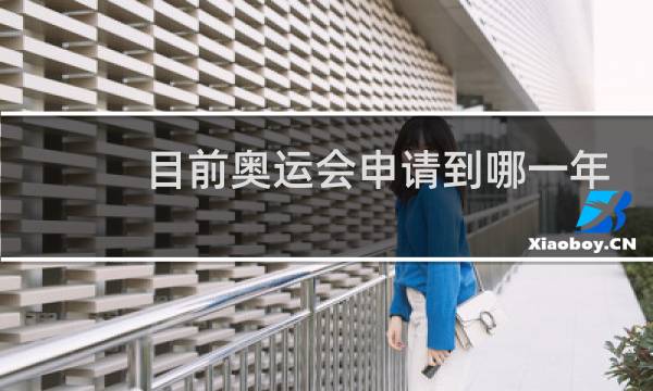 目前奥运会申请到哪一年了图片