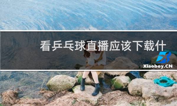 看乒乓球直播应该下载什么软件图片