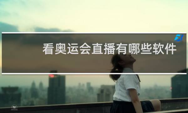看奥运会直播有哪些软件可看图片