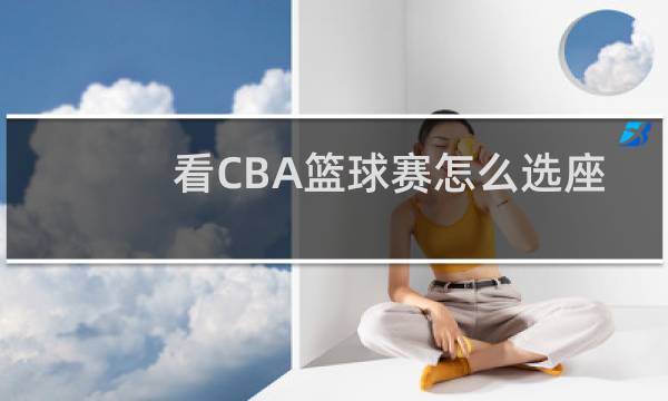 看CBA篮球赛怎么选座位图片