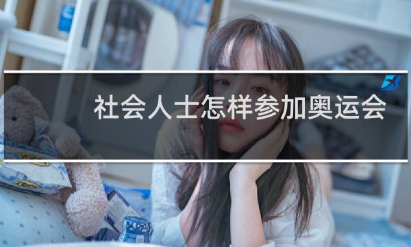 社会人士怎样参加奥运会图片