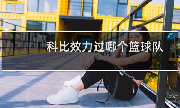 科比效力过哪个篮球队图片