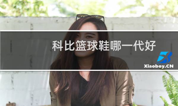 科比篮球鞋哪一代好图片