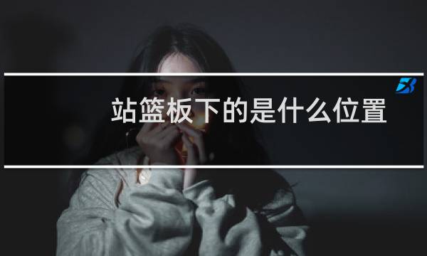 站篮板下的是什么位置图片