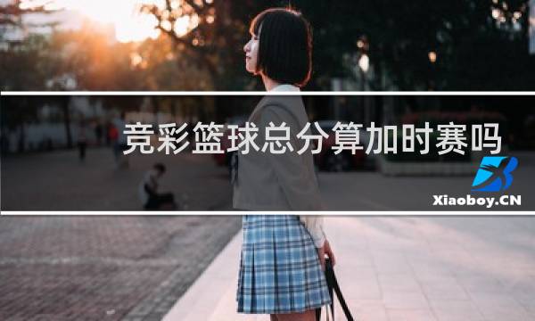 竞彩篮球总分算加时赛吗图片