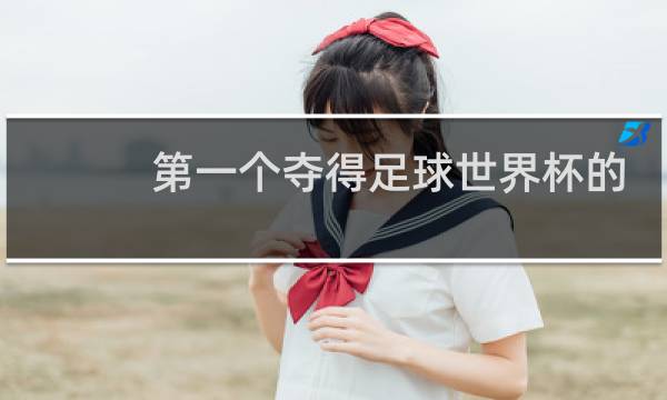 第一个夺得足球世界杯的是哪个国家图片