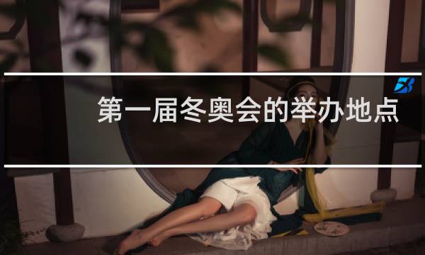 第一届冬奥会的举办地点在哪里图片