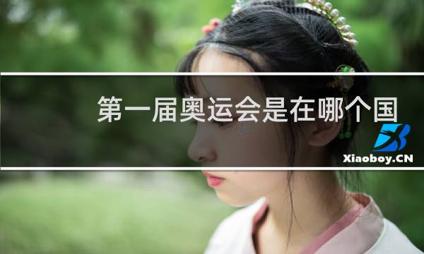 第一届奥运会是在哪个国家举行的图片