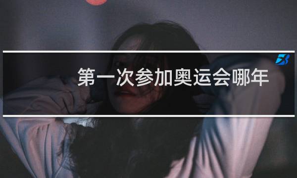第一次参加奥运会哪年图片