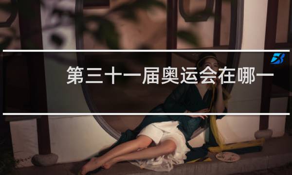 第三十一届奥运会在哪一年举行图片