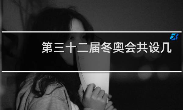 第三十二届冬奥会共设几大项图片