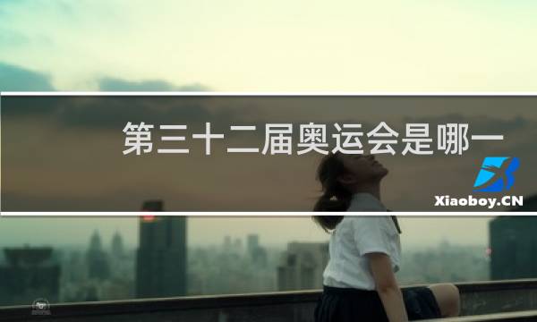 第三十二届奥运会是哪一年图片