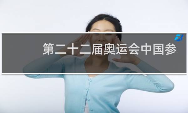第二十二届奥运会中国参加了吗图片