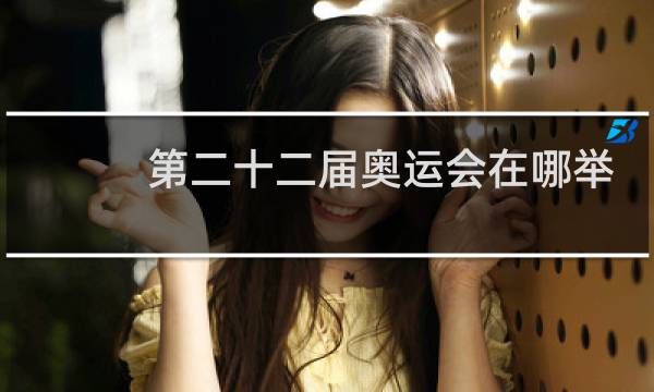 第二十二届奥运会在哪举办图片