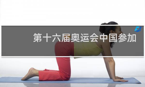 第十六届奥运会中国参加了吗图片