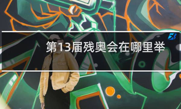 第13届残奥会在哪里举办图片
