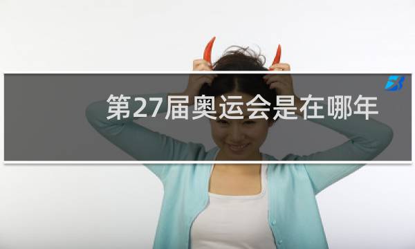 第27届奥运会是在哪年举行的图片