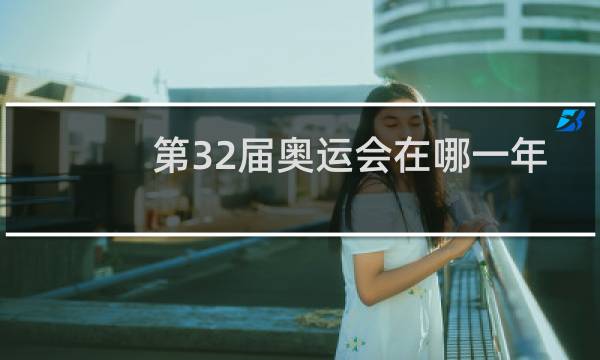 第32届奥运会在哪一年图片