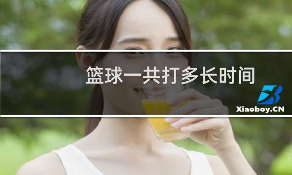 篮球一共打多长时间图片
