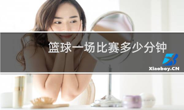 篮球一场比赛多少分钟图片
