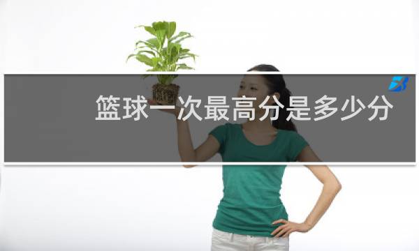 篮球一次最高分是多少分图片