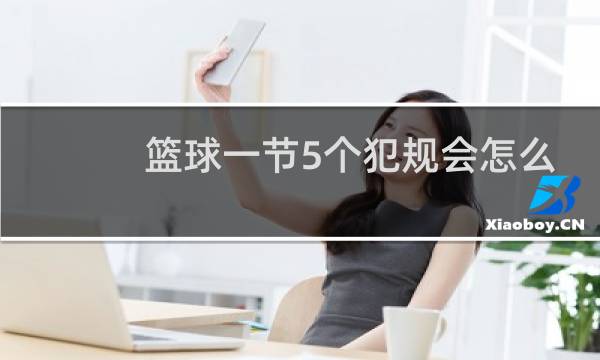 篮球一节5个犯规会怎么样图片