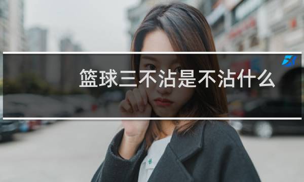 篮球三不沾是不沾什么图片