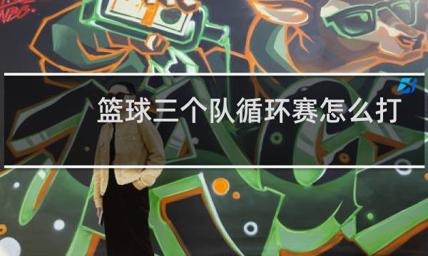篮球三个队循环赛怎么打图片