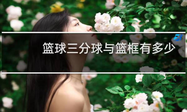 篮球三分球与篮框有多少米图片