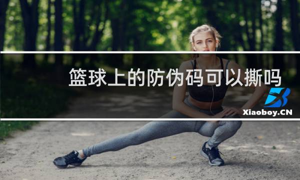 篮球上的防伪码可以撕吗图片