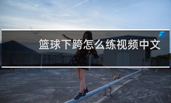 篮球下跨怎么练视频中文版图片