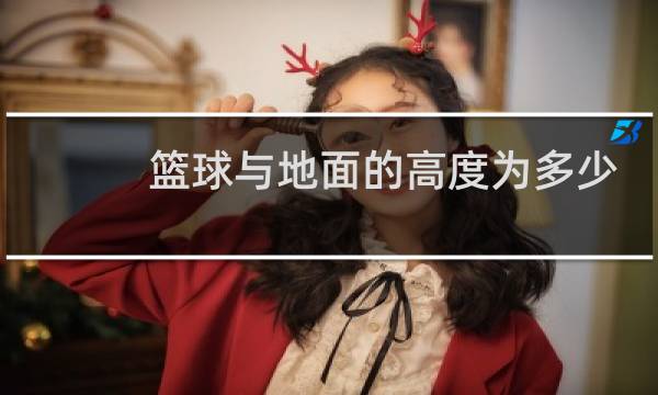 篮球与地面的高度为多少图片