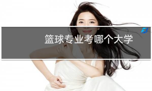 篮球专业考哪个大学图片