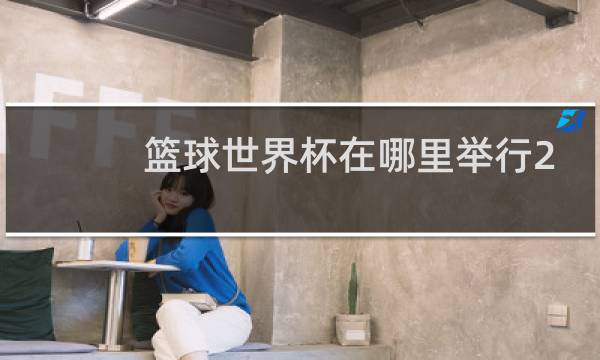 篮球世界杯在哪里举行2019图片