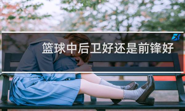 篮球中后卫好还是前锋好图片
