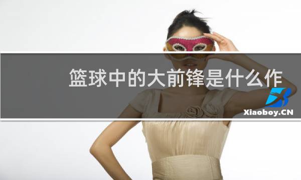 篮球中的大前锋是什么作用图片