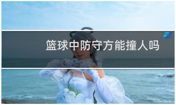 篮球中防守方能撞人吗图片