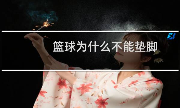 篮球为什么不能垫脚图片