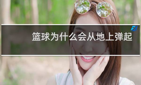 篮球为什么会从地上弹起来图片