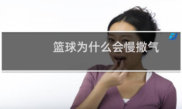 篮球为什么会慢撒气图片