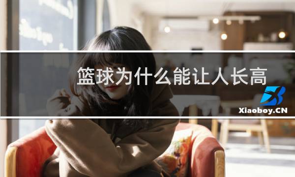 篮球为什么能让人长高图片