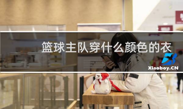 篮球主队穿什么颜色的衣服客队穿什么颜色的衣服图片
