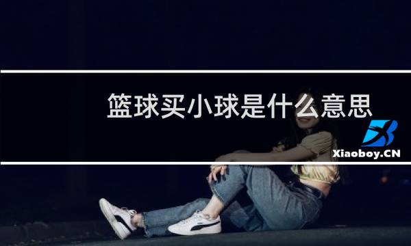 篮球买小球是什么意思图片
