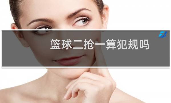 篮球二抢一算犯规吗图片