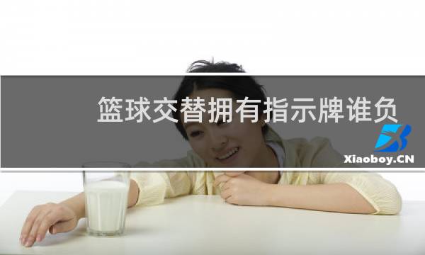篮球交替拥有指示牌谁负责图片