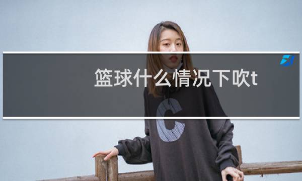 篮球什么情况下吹t图片