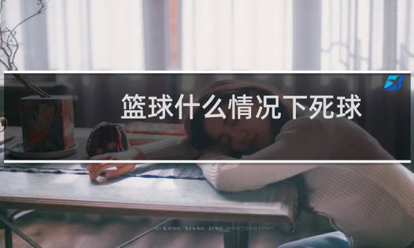 篮球什么情况下死球图片