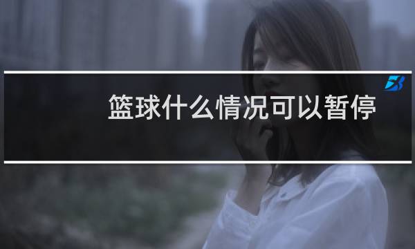 篮球什么情况可以暂停图片