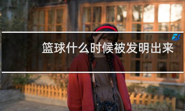 篮球什么时候被发明出来的图片